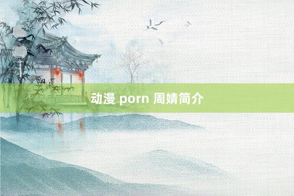 动漫 porn 周婧简介