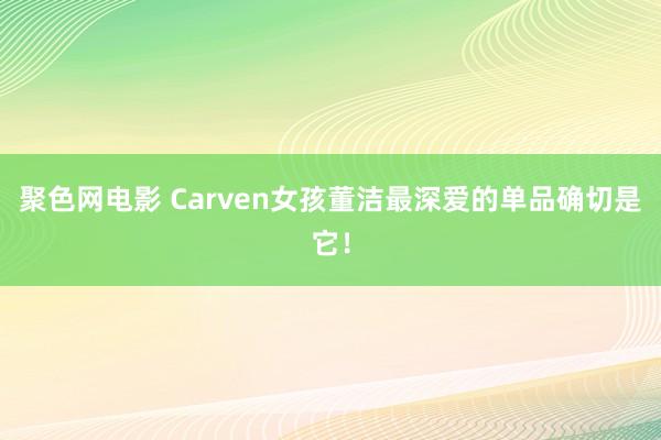 聚色网电影 Carven女孩董洁最深爱的单品确切是它！